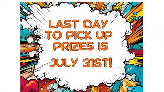 Comic-style background with colorful explosion graphics and speech bubble in the center. Inside the bubble, the orange text reads: "Last day to pick up prizes is July 31st!.
