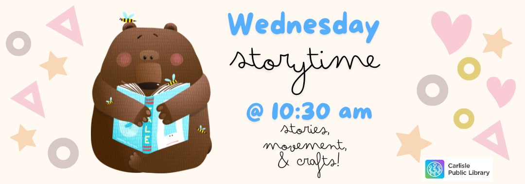 Illustration of a cute brown bear holding a book, promoting a library event. Text reads: "Wednesday storytime @ 10:30 am. Stories, movement, & crafts!" The background has whimsical shapes and stars. "Carlisle Public Library" logo is in the bottom right corner.