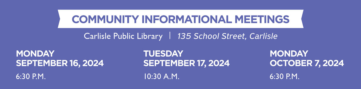 Banner announcing community informational meetings at Carlisle Public Library, 135 School Street, Carlisle. Dates and times: Monday, September 16, 2024, at 6:30 p.m., Tuesday, September 17, 2024, at 10:30 a.m., and Monday, October 7, 2024, at 6:30 p.m.