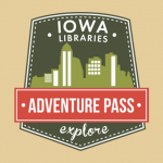 Graphic of a badge with a green silhouette of buildings and white text reading "Iowa Libraries" at the top. Below is a red banner with white text reading "Adventure Pass." The word "explore" is written in cursive at the bottom of the badge.