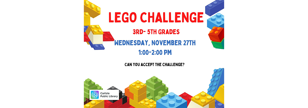 Poster for a LEGO Challenge event for 3rd-5th graders on Wednesday, November 27th, from 1:00 to 2:00 PM. The image features colorful LEGO bricks and is hosted by Carlisle Public Library. Text asks, "Can you accept the challenge?.