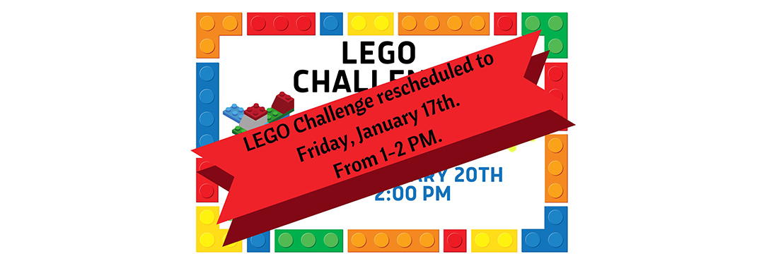 A LEGO-themed announcement with colorful brick border. A red banner across the center reads, "LEGO Challenge rescheduled to Friday, January 17th. From 1-2 PM.