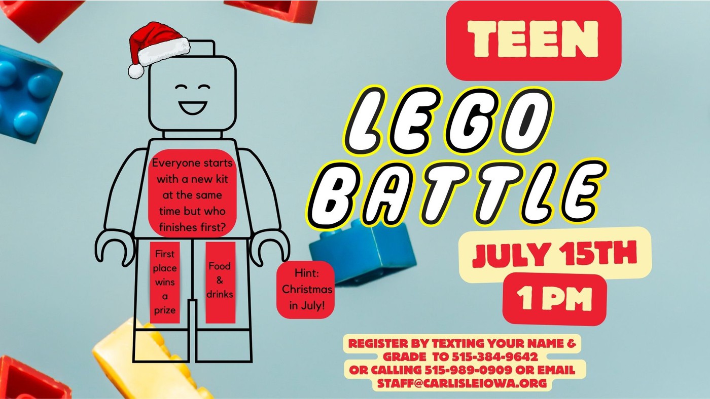 Colorful event flyer with LEGO bricks and a smiling LEGO figure. Text: "Teen LEGO Battle. July 15th, 1 PM. Register by texting your name & grade to 515-384-9642 or email staff@carlisleiowa.org. Christmas in July theme.