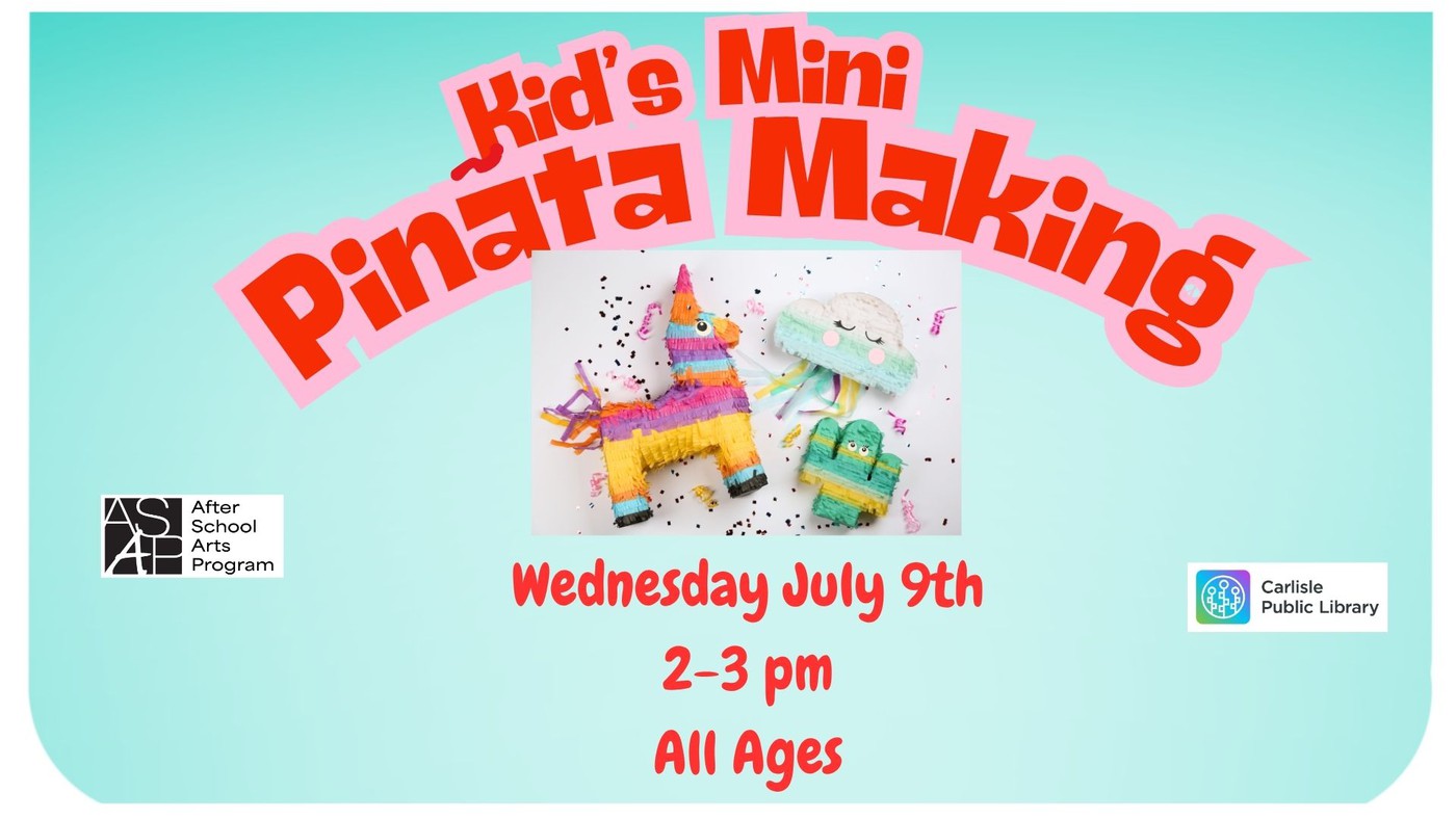 Event flyer with a blue background featuring images of a rainbow llama, jellyfish, and cactus piñata. Text reads: "Kid’s Mini Piñata Making, Wednesday July 9th, 2-3 pm, All Ages" with library and arts program logos.