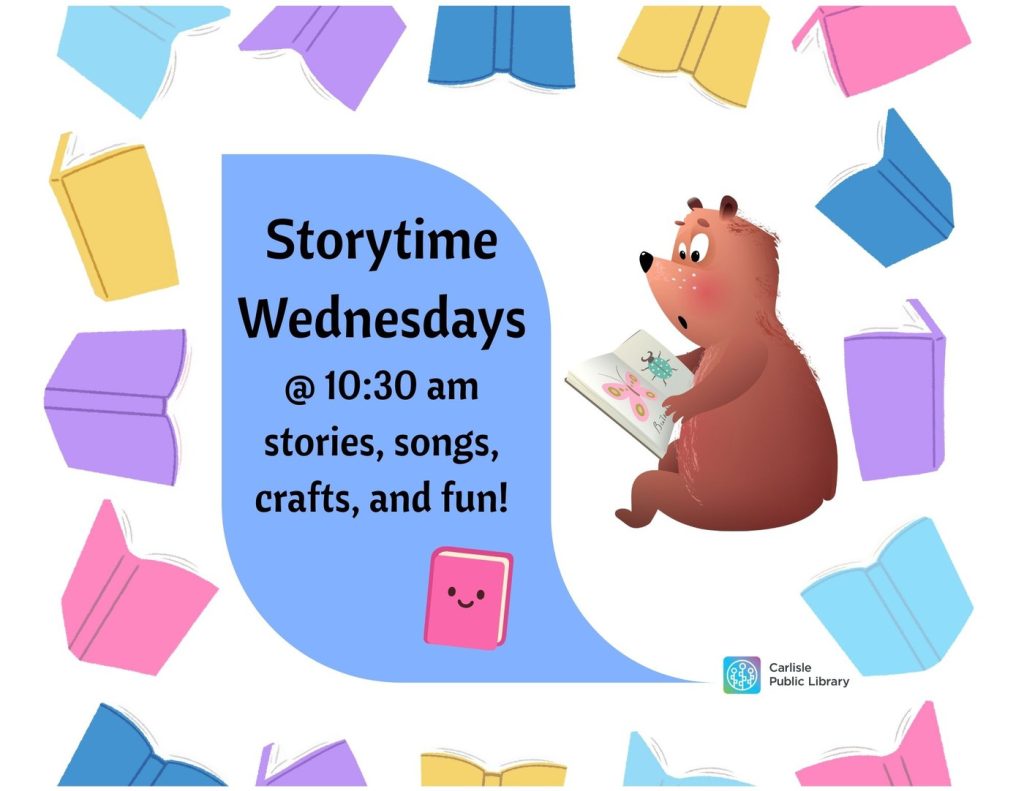 A cartoon bear reads a book surrounded by colorful floating books. Text reads: “Storytime Wednesdays @ 10:30 am—stories, songs, crafts, and fun!” Includes a pink smiling book and the Carlisle Public Library logo.