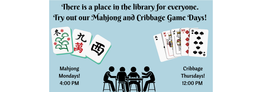 A flyer inviting people to Mahjong on Mondays at 4:00 PM and Cribbage on Thursdays at 12:00 PM at the library. Includes images of Mahjong tiles, playing cards, and people playing games at a table.