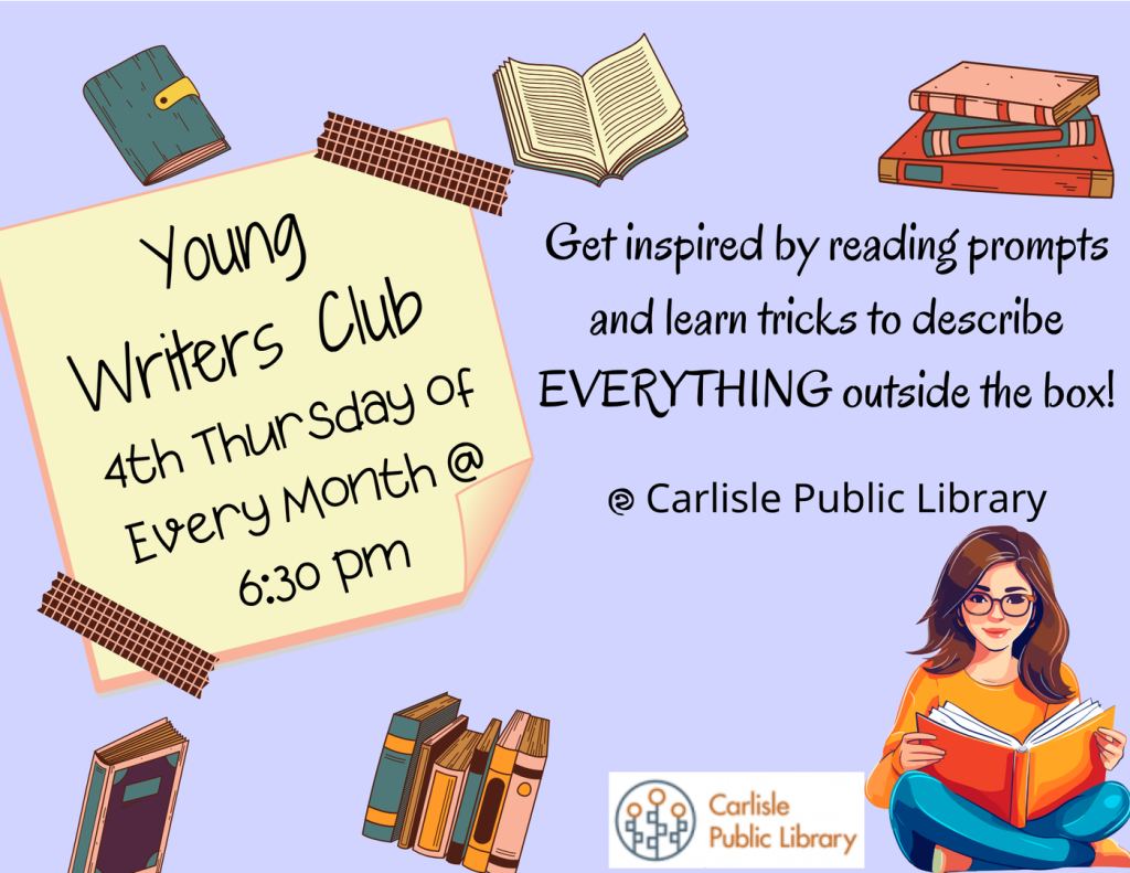 Flyer for Young Writers Club at Carlisle Public Library. Text with books and a girl reading: "4th Thursday of Every Month @ 6:30 pm. Get inspired by prompts and learn tricks to describe everything outside the box!.