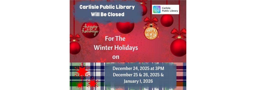 A festive notice from Carlisle Public Library announces closure for winter holidays on December 24, 25, 26, 2025, and January 1, 2026. The background has ornaments, plaid, and holiday greetings.