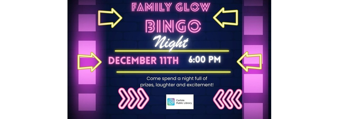 Family Glow Bingo Night flyer with neon text, arrows, and glowing patterns. Event is December 11th at 6:00 PM. Text invites families to enjoy prizes, laughter, and excitement at Carlisle Public Library.