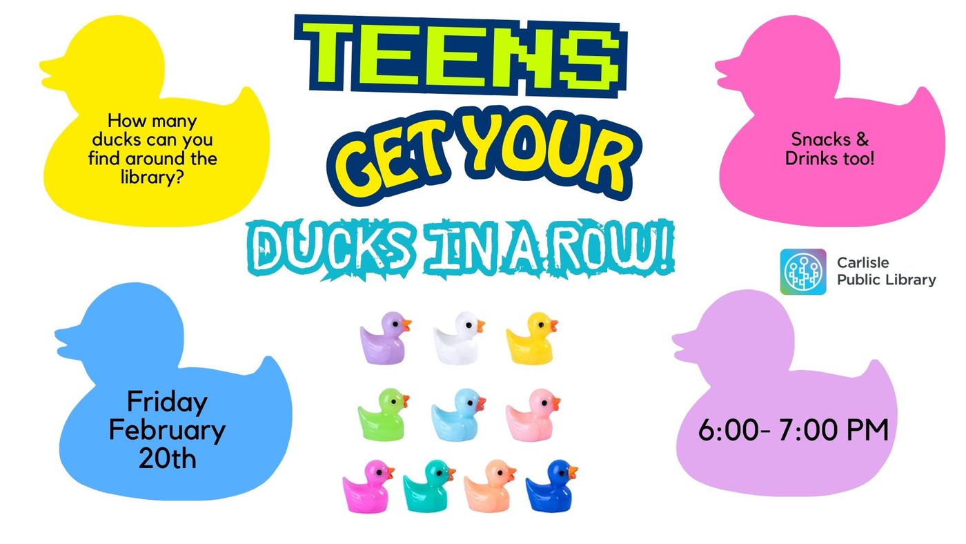 Colorful rubber ducks and event details on a flyer saying, "Teens Get Your Ducks in a Row! How many ducks can you find around the library?" Event is Friday, February 20th, 6–7 PM, at Carlisle Public Library. Snacks and drinks included.